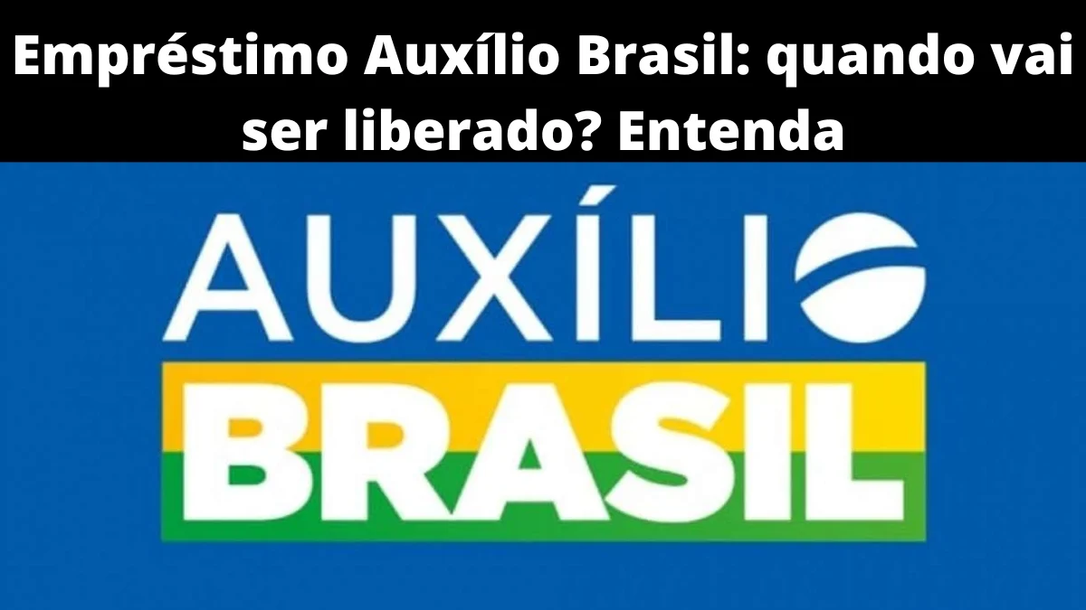 Empréstimo Auxílio Brasil: quando vai ser liberado? Entenda